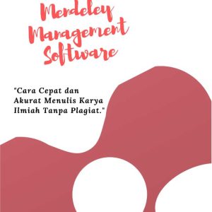 A Practical Guide To Mendeley Reference Management Softwere : Cara Menulis Karya Ilmiah Dengan Cepat dan Akurat Tanpa Plagiat
