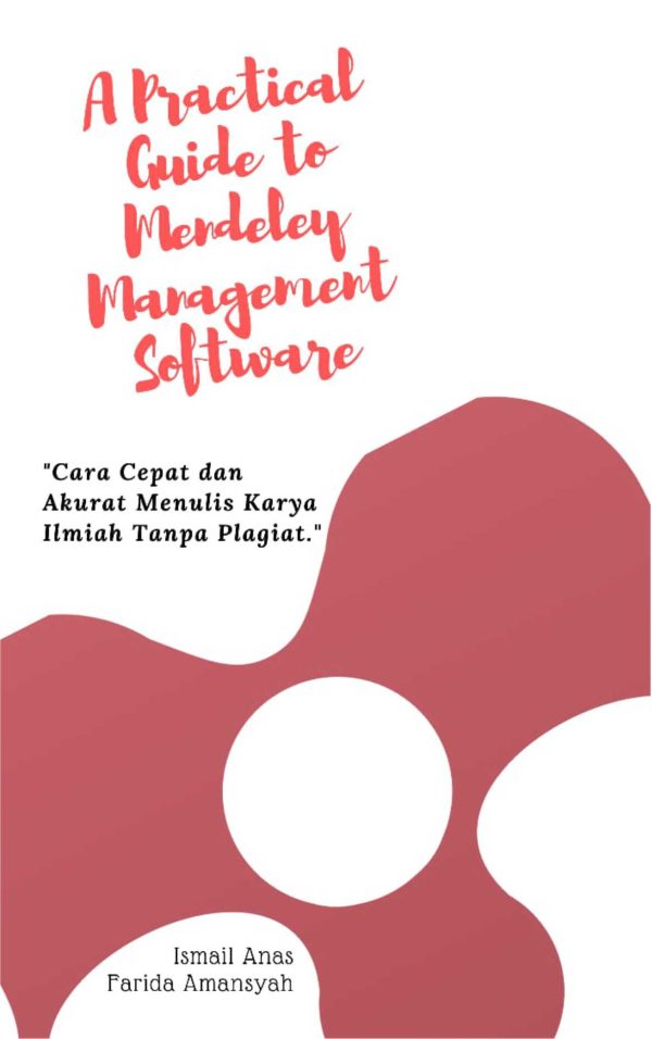 A Practical Guide To Mendeley Reference Management Softwere : Cara Menulis Karya Ilmiah Dengan Cepat dan Akurat Tanpa Plagiat