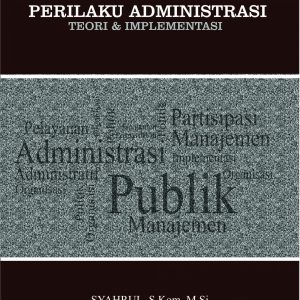 Perilaku Administrasi : Teori dan Implementasi
