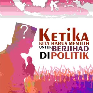 Ketika Kita Harus Memilih Untuk Berjihad di Politik