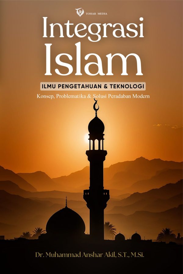 Integrasi Islam, Ilmu Pengetahuan & Teknologi  Konsep, Problematika &  Solusi Peradaban Modern
