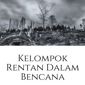 Kelompok Rentan dalam Bencana (Konsep Teoritis dan Integrasi Keislaman)