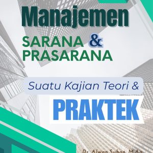 MANAJEMEN SARANA DAN PRASARANA: Suatu Kajian Teori dan Praktik