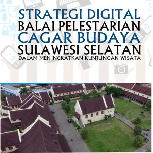 Strategi Komunikasi Digital Balai Pelestarian Cagar Budaya Sulawesi Selatan dalam Meningkatkan Kunjungan Wisatawan