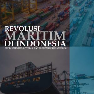 Revolusi Maritim Di Indonesia (Infrastruktur, Investasi dan Ekonomi Berkelanjutan)