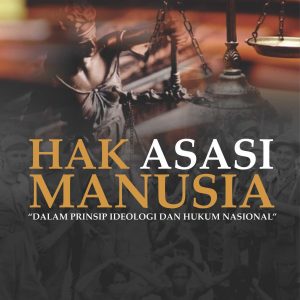 HAK ASASI MANUSIA  “DALAM PRINSIP IDEOLOGI DAN HUKUM NASIONAL
