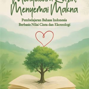 MENYULAM KASIH MENYEMAI MAKNA Pembelajaran Bahasa Indonesia Berbasis Nilai Cinta  dan Ekoteologis