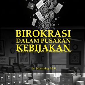 BIROKRASI DALAM PUSARAN KEBIJAKAN “Analisis Kritis Atas Praktik Administrasi Publik"