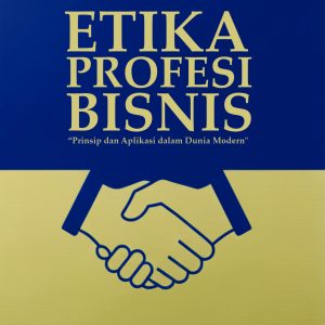 ETIKA PROFESI BISNIS “Prinsip dan Aplikasi dalam Dunia Modern"