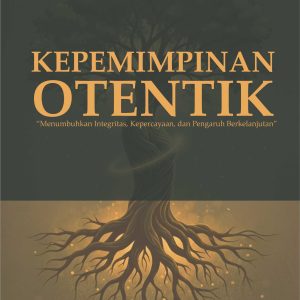 KEPEMIMPINAN OTENTIK “Menumbuhkan Integritas, Kepercayaan, dan Pengaruh Berkelanjutan”