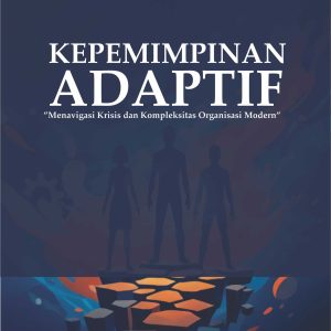 KEPEMIMPINAN ADAPTIF ”Menavigasi Krisis dan Kompleksitas Organisasi Modern”
