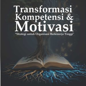 "Transformasi Kompetensi & Motivasi “Strategi untuk Organisasi Berkinerja Tinggi"