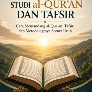 Paradigma Studi al-Qur’an dan Tafsir: Cara Memandang al-Qur’an, Tafsir, dan Metodologinya Secara Utuh