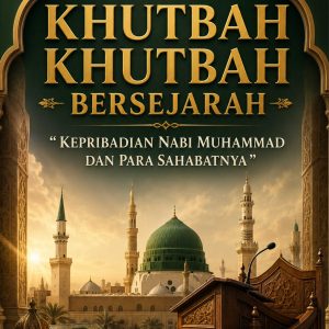 Khutbah Khutbah Bersejarah “Kepribadian Nabi Muhammad dan Para Sahabatnya”